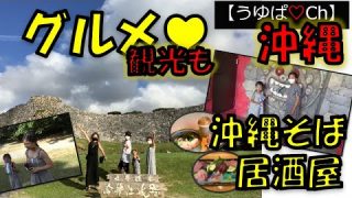 【沖縄居酒屋動画紹介】【うゆぱ♡Ch】沖縄【後編part2】！！グルメに観光♡　カフェ、居酒屋、沖縄そばに、今帰仁城跡。ホテルで謎解きもしちゃうヨ？！っの巻。