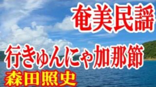 【シマ唄動画紹介】行きゅんにゃ加那節　森田照史　奄美民謡　奄美シマ唄　amami【字幕】